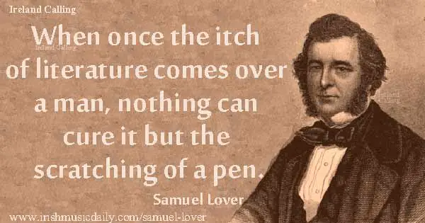 Samuel Lover quote. When once the itch of literature comes over a man, nothing can cure it but the scratching of a pen. Image copyright Ireland Calling