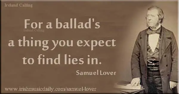 Samuel Lover quote. For a ballad's the thing you expect to find lies in. Image copyright Ireland Calling