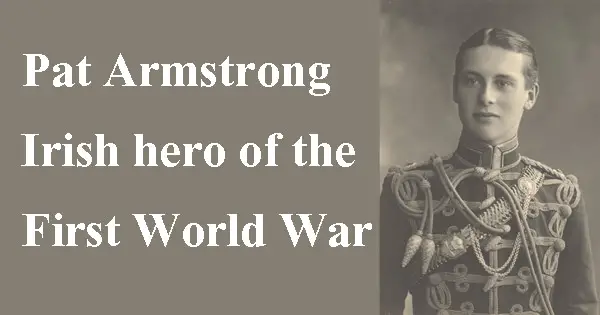 Pat Armstrong. Irish hero of World War One. Image copyright Ireland Calling
