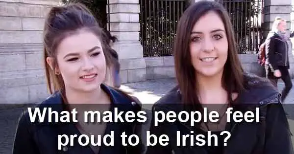 What makes people proud to be Irish?