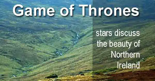 Stars of the HBO series Game of Thrones talk about the beauty of Northern Ireland