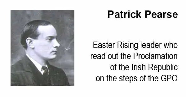 Patrick Pearse - Easter Rising leader who read out the Proclamation of the Irish Republic on the steps of the GPO