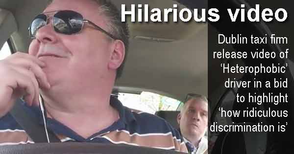 Hilarious video - Dublin taxi firm release video of ‘Heterophobic’ driver in a bid to highlight ‘how ridiculous discrimination is’