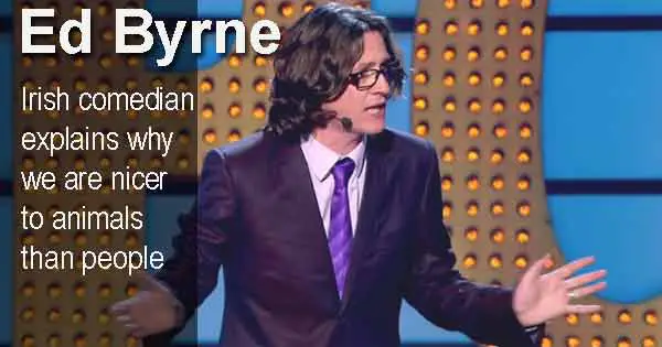 Ed Byrne - Irish comedian explains why we are nicer to animals than people