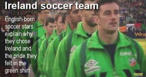 English-born soccer stars explain why they chose Ireland and the pride they felt in the green shirt