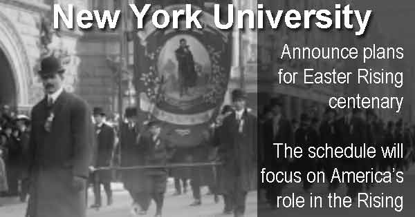 New York University announce plans for Easter Rising centenary The schedule will focus on America’s role in the Rising