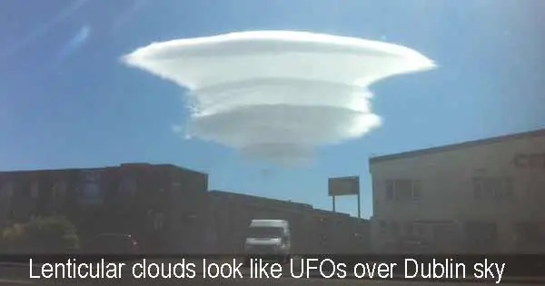 Lenticular clouds look like UFOs over Dublin sky