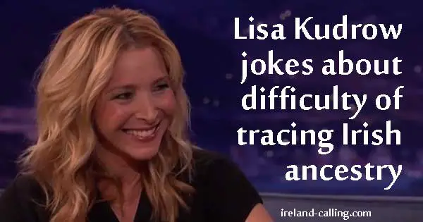 Lisa Kudrow jokes about difficulty of tracing Irish ancestry
