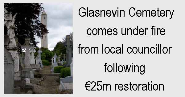 Glasnevin Cemetery comes under fire from local councillor following €25m restoration