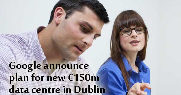 Google announce plan for new €150m data centre in Dublin