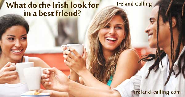 What do the Irish look for in a friend?