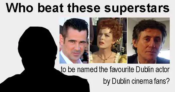 Who beat these superstars to be named the favourite Dublin actor by Dublin cinema fans?