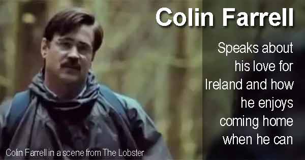 Colin Farrell - Speaks about his love for Ireland and how he enjoys coming home when he can