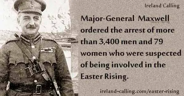 General Maxwell ordered arrest of 3,400 men and 79 women suspected of involvement in Easter Rising. Image copyright Ireland Calling