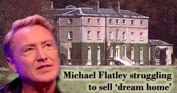 Michael Flatley struggling to sell his dream home