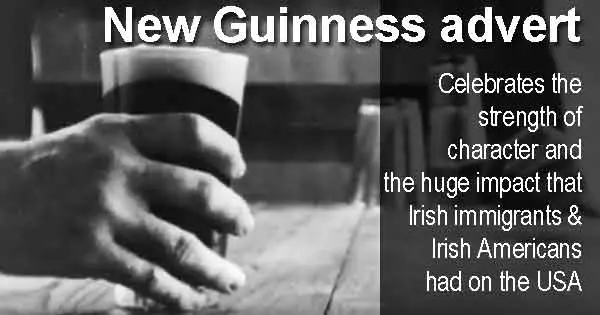 New Guinness advert celebrates the strength of character and the huge impact that Irish immigrants & Irish Americans had on the USA