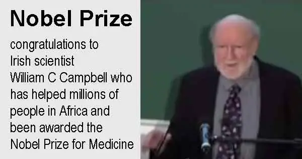 Nobel Prize - congratulations to Irish scientist William C Campbell who has helped millions of people in Africa and been awarded the Nobel Prize for Medicine