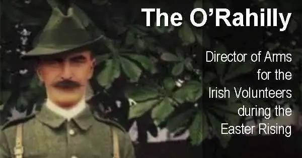 The O'Rahilly - Director of Arms for the Irish Volunteers during the Easter Rising