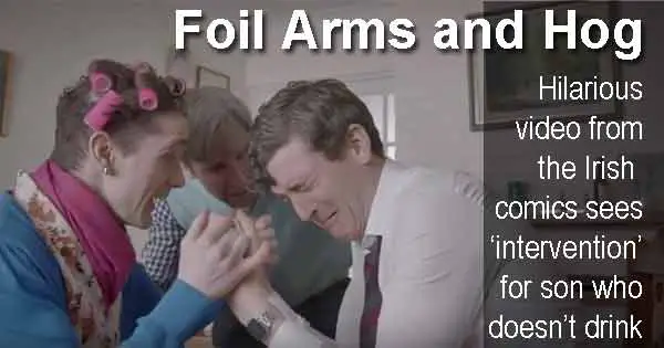 Foil Arms and Hog - Hilarious video from the Irish comics sees ‘intervention’ for son who doesn’t drink