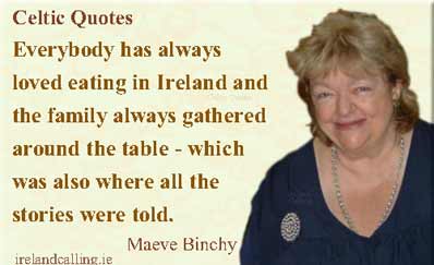 Maeve Binchy: Everybody has always loved eating in Ireland and the family always gathered around the table – which was also where all the stories were told. 
