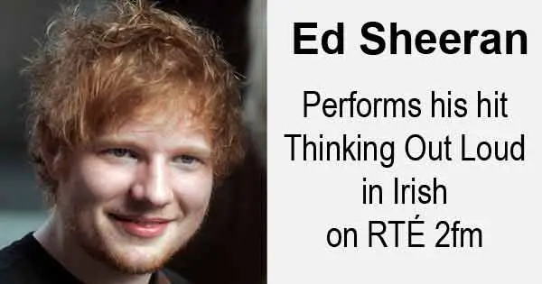 Ed Sheeran performs his hit Thinking Out Loud in Irish on RTÉ 2fm
