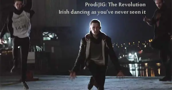 ProdiJIG: The Revolution - Irish dancing as you've never seen it