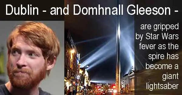 Dublin - and Domhnall Gleeson - are gripped by Star Wars fever as the spire has become a giant lightsaber