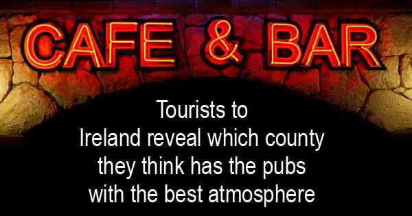 Tourists to Ireland reveal which county they think has the pubs with the best atmosphere