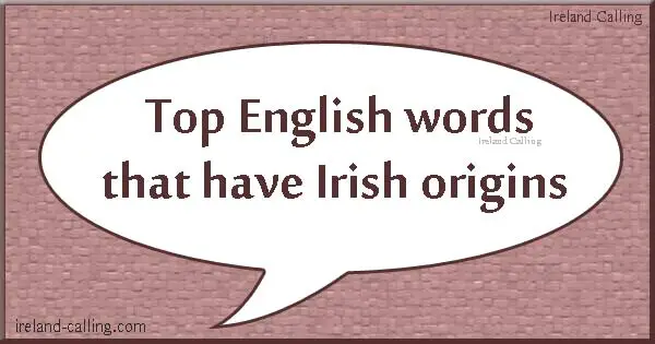 English words with Irish origins. Image copyright Ireland Calling