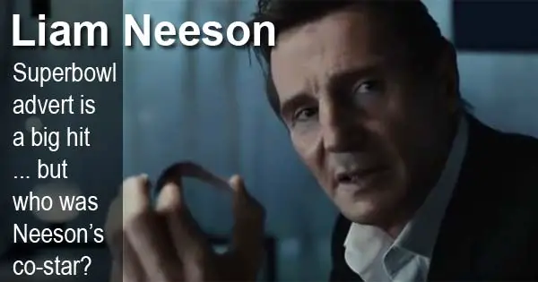 Liam Neeson - Superbowl advert is a big hit ... but who was Neeson’s co-star?