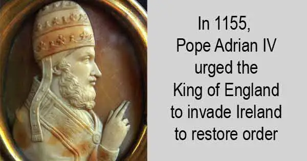 In 1155, Pope Adrian IV urged the King of England to invade Ireland to restore order