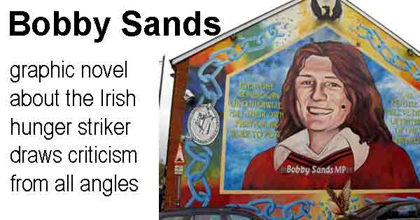 Bobby Sands - graphic novel about the Irish hunger striker draws criticism from all angles
