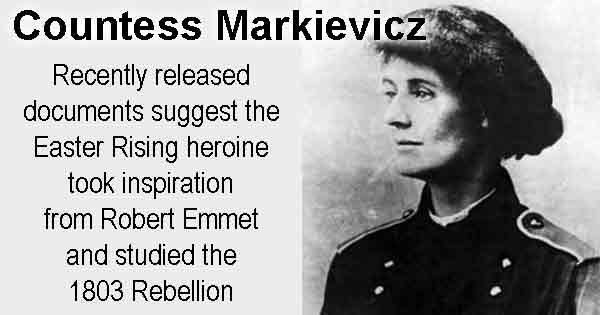 Countess Markievicz - Recently released documents suggest the Easter Rising heroine took inspiration from Robert Emmet and studied the 1803 Rebellion