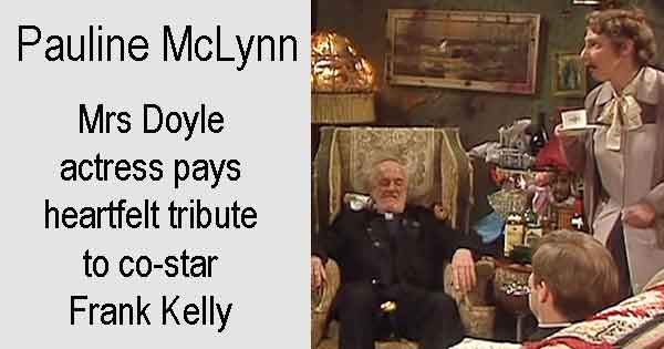 Pauline McLynn - Mrs Doyle actress pays heartfelt tribute to co-star Frank Kelly