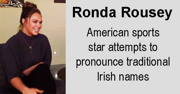 Ronda Rousey - American sports star attempts to pronounce traditional Irish names