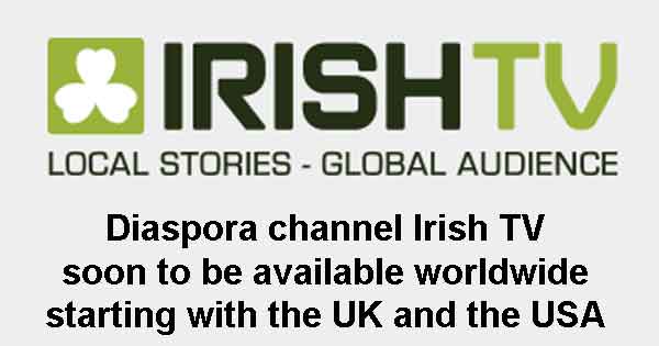 Diaspora channel Irish TV soon to be available worldwide starting with the UK and the USA