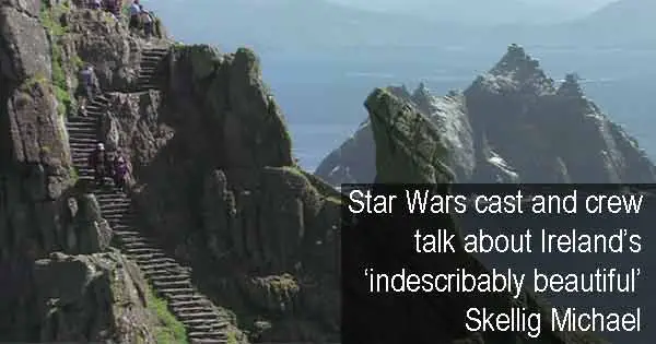 Star Wars cast and crew talk about Ireland’s ‘indescribably beautiful’ Skellig Michael