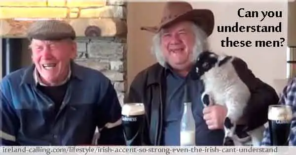 Irish accent so strong even the Irish can’t understand