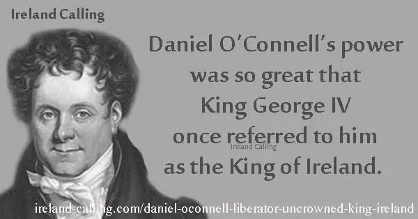 George IV called Daniel O'Connell as King of Ireland.