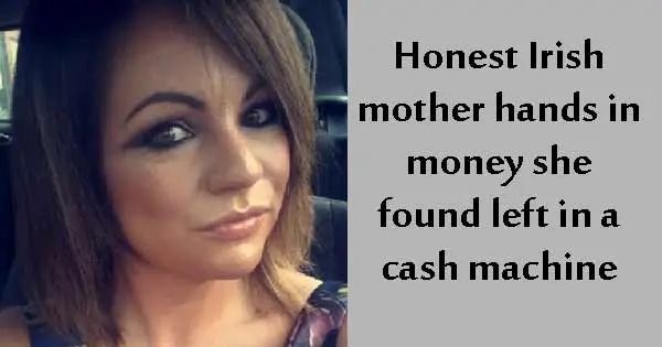 Honest Irish mother hands in money she found left in a cash machine
