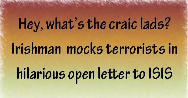 Irishman mocks terrorists in hilarious open letter to ISIS