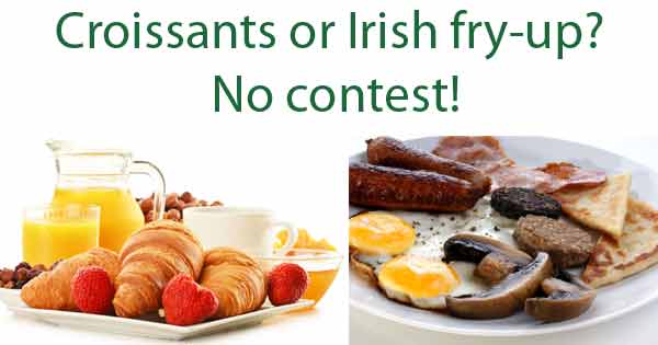 Croissants or Irish fry-up? No contest!