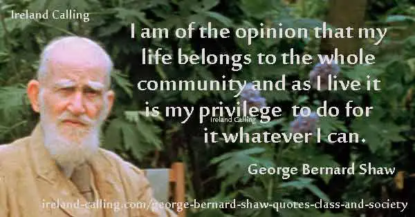 GB Shaw "I am of the opinion that my life belongs to the whole community and as I live it is my privelege to do for it whatever I can." Image copyright Ireland Calling