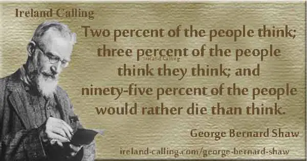 GB Shaw quote: "Two percent of the people think; three percent of the people think they think; 