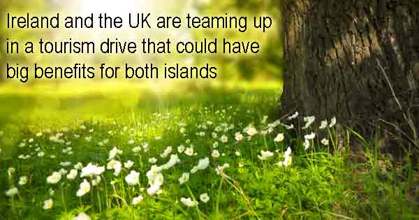 Ireland and the UK are teaming up in a tourism drive that could have big benefits for both islands