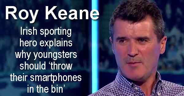 Roy Keane - Irish sporting hero explains why youngsters should ‘throw their smartphones in the bin’