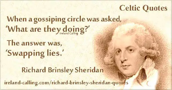 Richard Brinsley Sheridan When of a gossiping circle it was asked, What are they doing? Image Ireland Calling
