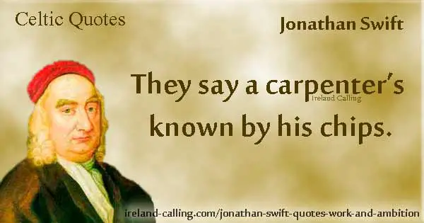 Jonathan Swift quote They say a carpenter’s known by his chips.