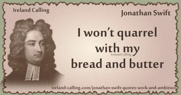 Jonathan Swift I won’t quarrel with my bread and butter