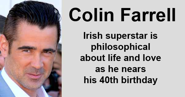 Colin Farrell - Irish superstar is philosophical about life and love as he nears his 40th birthday